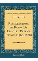 Recollections of Baron de FrÃ©nilly, Peer of France (1768-1828) (Classic Reprint)