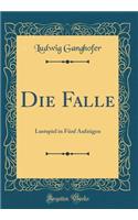 Die Falle: Lustspiel in FÃ¼nf AufzÃ¼gen (Classic Reprint)