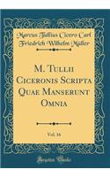 M. Tullii Ciceronis Scripta Quae Manserunt Omnia, Vol. 16 (Classic Reprint)