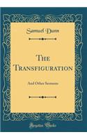 The Transfiguration: And Other Sermons (Classic Reprint)