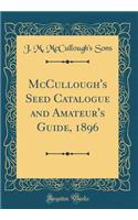 McCullough's Seed Catalogue and Amateur's Guide, 1896 (Classic Reprint)