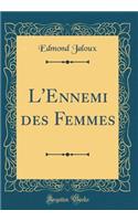 L'Ennemi des Femmes (Classic Reprint)