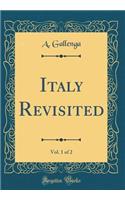 Italy Revisited, Vol. 1 of 2 (Classic Reprint)