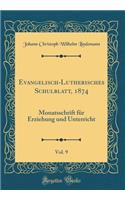 Evangelisch-Lutherisches Schulblatt, 1874, Vol. 9: Monatsschrift für Erziehung und Unterricht (Classic Reprint)