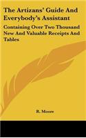 The Artizans' Guide And Everybody's Assistant: Containing Over Two Thousand New And Valuable Receipts And Tables