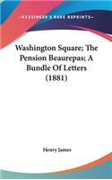 Washington Square; The Pension Beaurepas; A Bundle Of Letters (1881)