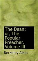 The Dean; Or, the Popular Preacher, Volume III