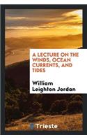 A Lecture on the Winds, Ocean Currents, and Tides [&c.].