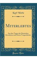 Miterlebtes: Aus Den Tagen Der Deutschen Revolution Und Deren Vorgeschichte (Classic Reprint)