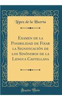 Examen de la Posibilidad de Fixar La SignificaciÃ³n de Los SinÃ³nimos de la Lengua Castellana (Classic Reprint)