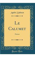 Le Calumet: Poèmes (Classic Reprint)
