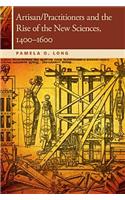Artisan/Practitioners and the Rise of the New Sciences, 1400-1600