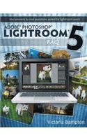 Adobe Photoshop Lightroom 5 - The Missing FAQ - Real Answers to Real Questions Asked by Lightroom Users