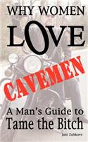 Why Women LOVE Cavemen - A Man's Guide to Tame the Bitch