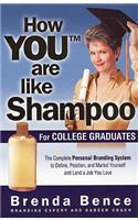 How You Are Like Shampoo for College Graduates: The Complete Personal Branding System to Define, Position, and Market Yourself and Land a Job You Love