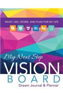 My Next Step Vision Board Dream Journal & Planner: What I See, Desire, and Plan for My Life