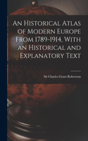 Historical Atlas of Modern Europe From 1789-1914, With an Historical and Explanatory Text