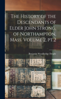 History of the Descendants of Elder John Strong, of Northampton, Mass. Volume 2, pt.2