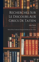 Recherches Sur Le Discours Aux Grecs De Tatien