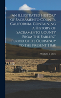 Illustrated History of Sacramento County, California. Containing a History of Sacramento County From the Earliest Period of its Ocupancy to the Present Time
