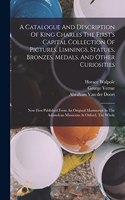 Catalogue And Description Of King Charles The First's Capital Collection Of Pictures, Limnings, Statues, Bronzes, Medals, And Other Curiosities