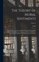 Theory of Moral Sentiments; or, An Essay Towards an Analysis of the Principles by Which Men Naturally Judge Concerning the Conduct and Character, First of Their Neighbours, and Afterwards of Themselves; Volume 2