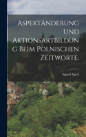 Aspektänderung und Aktionsartbildung beim polnischen Zeitworte.