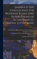 Jahrbuch der Gesellschaft für Bildende Kunst und Vaterländische Altertümer zu Emden, elfter Band