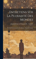Entretiens Sur La Pluralité Des Mondes: Précédés De L'astronomie Des Dames / Par J. De Lalande