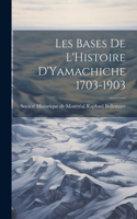 Les Bases de L'Histoire D'Yamachiche 1703-1903