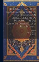 Coran, Traduit De L'arabe, Accompagné De Notes, Précédé D'un Abrégé De La Vie De Mahomet Tiré Des Écrivains Orientaux Les Plus Estimés...