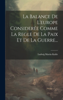 Balance De L'europe Considerée Comme La Regle De La Paix Et De La Guerre...