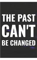 The Past Can't Be Changed: Daily Success, Motivation and Everyday Inspiration For Your Best Year Ever, 365 days to more Happiness Motivational Year Long Journal / Daily Notebo