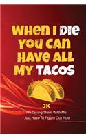 When I Die You Can Have All My Tacos JK I'm Taking Them With Me I Just Have To Figure Out How