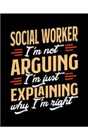 Social Worker I'm Not Arguing I'm Just Explaining Why I'm Right