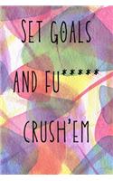Set goals and fu***** crush'em
