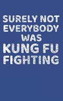 Surely Not Everybody Was Kung Fu Fighting: Lined Notebook