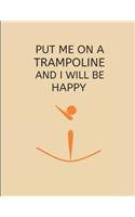 Put Me on a Trampoline and I Will Be Happy