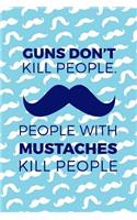 Guns Don't Kill People. People With Mustaches Kill People: Blank Lined Notebook ( Mustache ) (Blue)