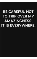 Be Careful Not To Trip Over My Amazingness
