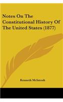 Notes On The Constitutional History Of The United States (1877)