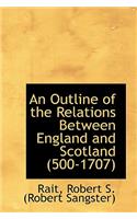 An Outline of the Relations Between England and Scotland (500-1707)