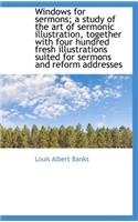 Windows for Sermons; A Study of the Art of Sermonic Illustration, Together with Four Hundred Fresh I