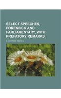 Select Speeches, Forensick and Parliamentary, with Prefatory Remarks