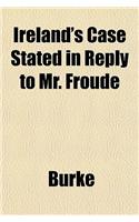 Ireland's Case Stated in Reply to Mr. Froude