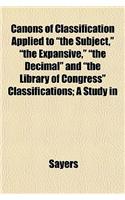 Canons of Classification Applied to the Subject, the Expansive, the Decimal and the Library of Congress Classifications; A Study in