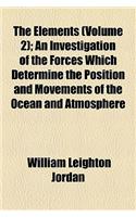 The Elements (Volume 2); An Investigation of the Forces Which Determine the Position and Movements of the Ocean and Atmosphere: An Investigation of the Forces Which Determine the Position and Movements of the Ocean and Atmosphere