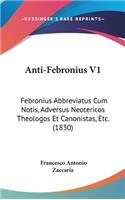 Anti-Febronius V1: Febronius Abbreviatus Cum Notis, Adversus Neotericos Theologos Et Canonistas, Etc. (1830)