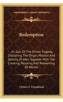 Redemption: An Epic Of The Divine Tragedy, Disclosing The Origin, Mission And Destiny Of Man, Together With The Creating, Peopling And Redeeming Of Worlds(English)