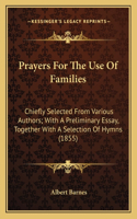 Prayers for the Use of Families: Chiefly Selected From Various Authors; With A Preliminary Essay, Together With A Selection Of Hymns (1855)